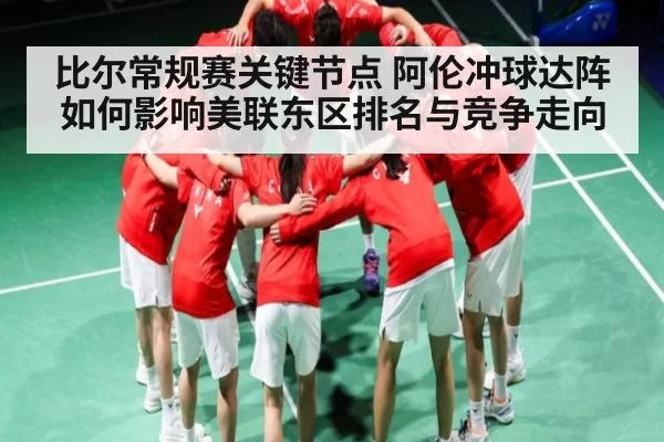 比尔常规赛关键节点 阿伦冲球达阵如何影响美联东区排名与竞争走向